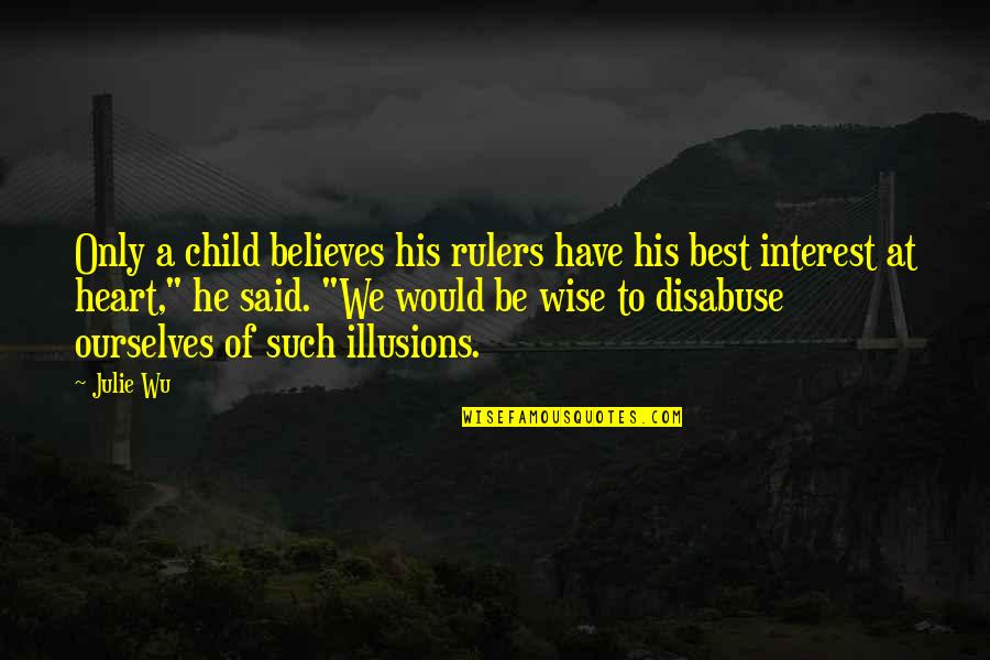 Hard Wake Up Morning Quotes By Julie Wu: Only a child believes his rulers have his Hard Wake Up Morning Quotes By Julie Wu: Only a child believes his rulers have his