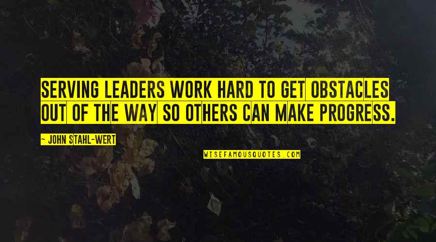 Hard Way To Success Quotes By John Stahl-Wert: Serving Leaders work hard to get obstacles out