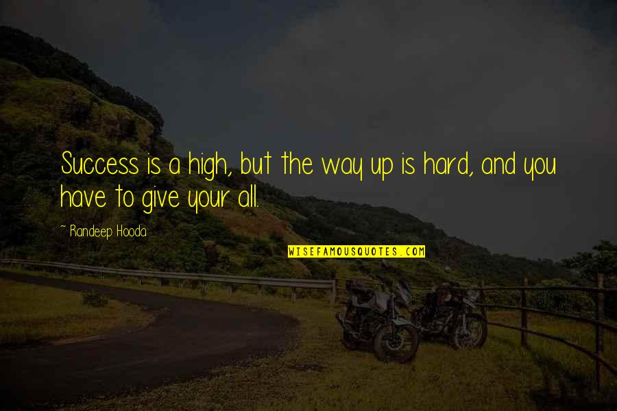 Hard Way To Success Quotes By Randeep Hooda: Success is a high, but the way up