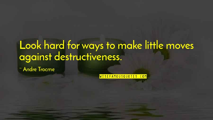 Hard Ways Quotes By Andre Trocme: Look hard for ways to make little moves