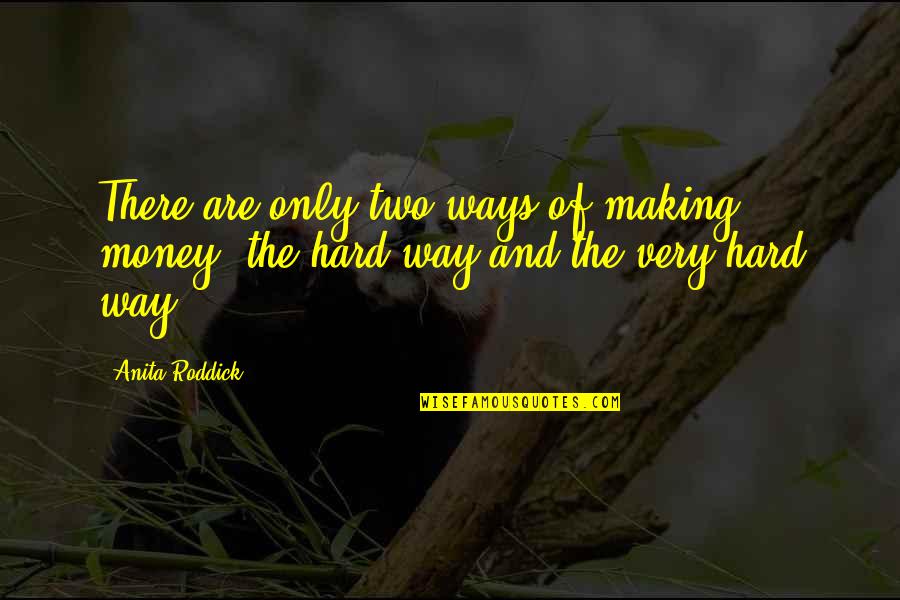 Hard Ways Quotes By Anita Roddick: There are only two ways of making money: