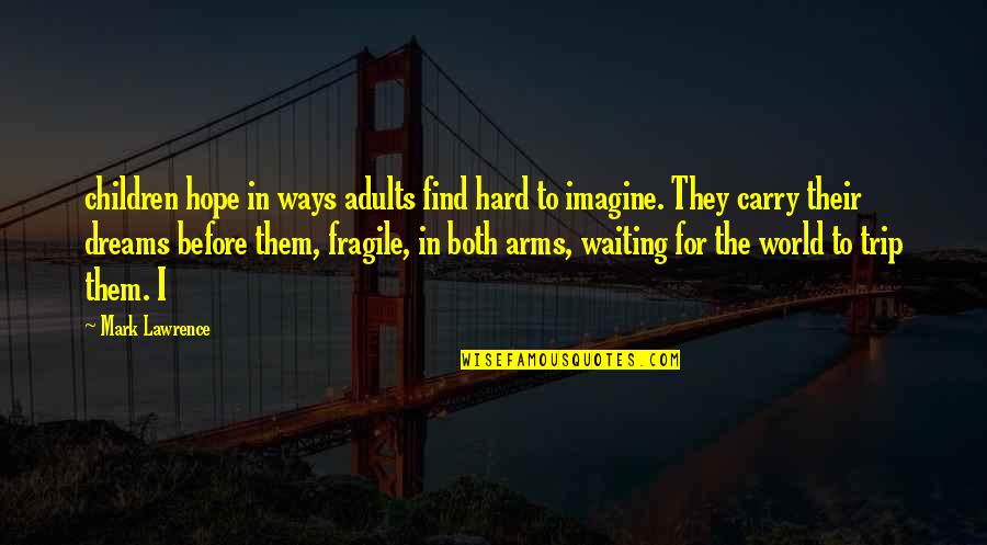 Hard Ways Quotes By Mark Lawrence: children hope in ways adults find hard to