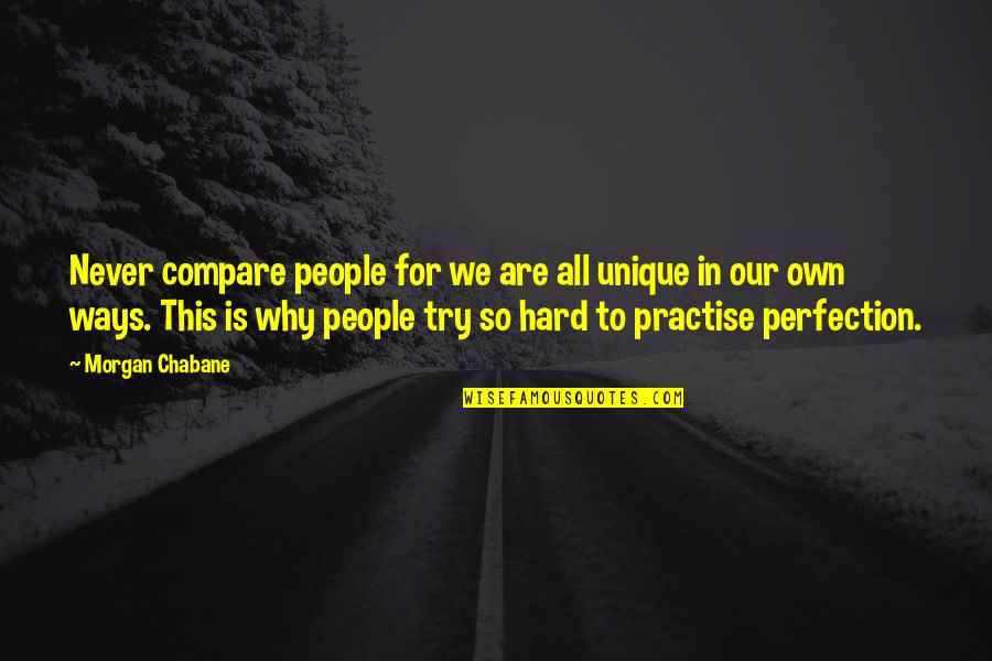 Hard Ways Quotes By Morgan Chabane: Never compare people for we are all unique