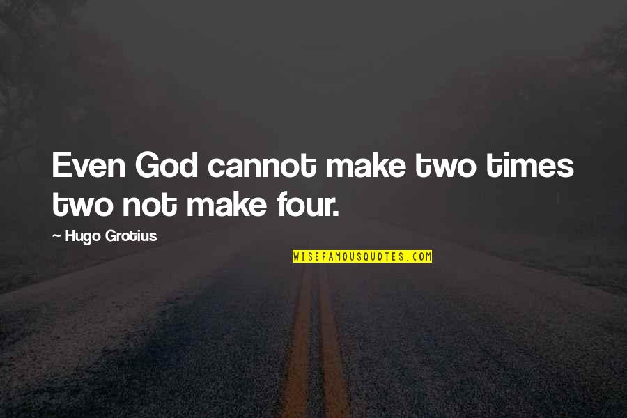 Hard Werken Quotes By Hugo Grotius: Even God cannot make two times two not