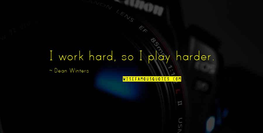Hard Winters Quotes By Dean Winters: I work hard, so I play harder. Hard Winters Quotes By Dean Winters: I work hard, so I play harder.