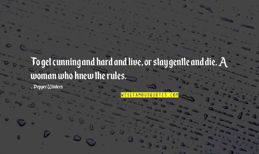 Hard Winters Quotes By Pepper Winters: To get cunning and hard and live, or Hard Winters Quotes By Pepper Winters: To get cunning and hard and live, or