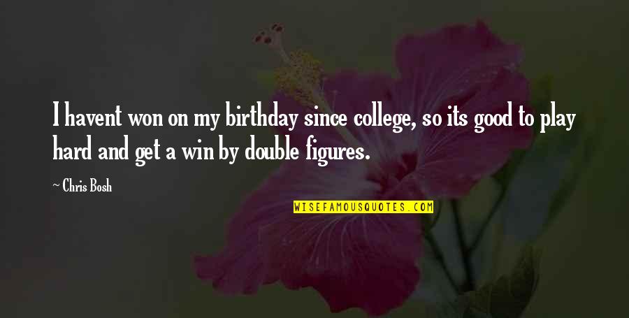 Hard Won Quotes By Chris Bosh: I havent won on my birthday since college, Hard Won Quotes By Chris Bosh: I havent won on my birthday since college,
