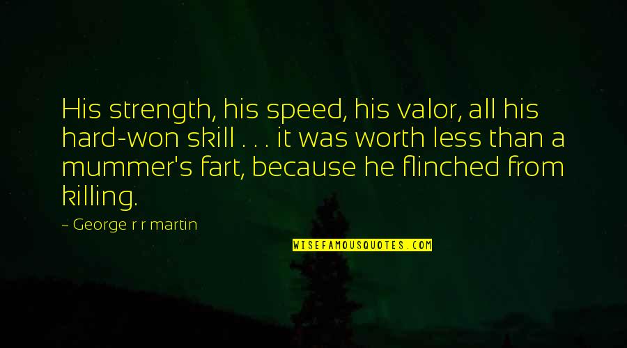 Hard Won Quotes By George R R Martin: His strength, his speed, his valor, all his Hard Won Quotes By George R R Martin: His strength, his speed, his valor, all his
