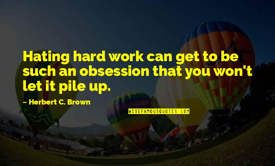 Hard Won Quotes By Herbert C. Brown: Hating hard work can get to be such