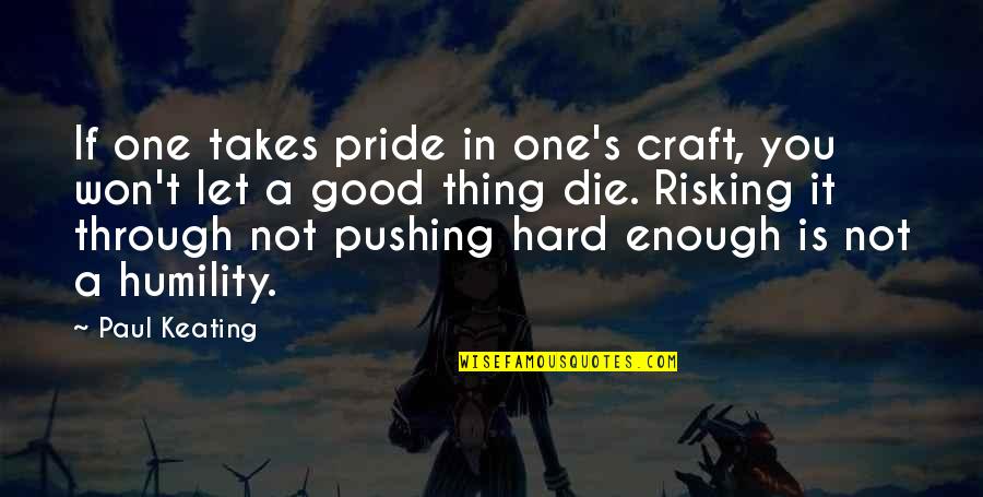 Hard Won Quotes By Paul Keating: If one takes pride in one's craft, you Hard Won Quotes By Paul Keating: If one takes pride in one's craft, you