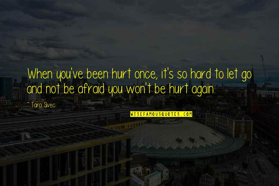 Hard Won Quotes By Tara Sivec: When you've been hurt once, it's so hard