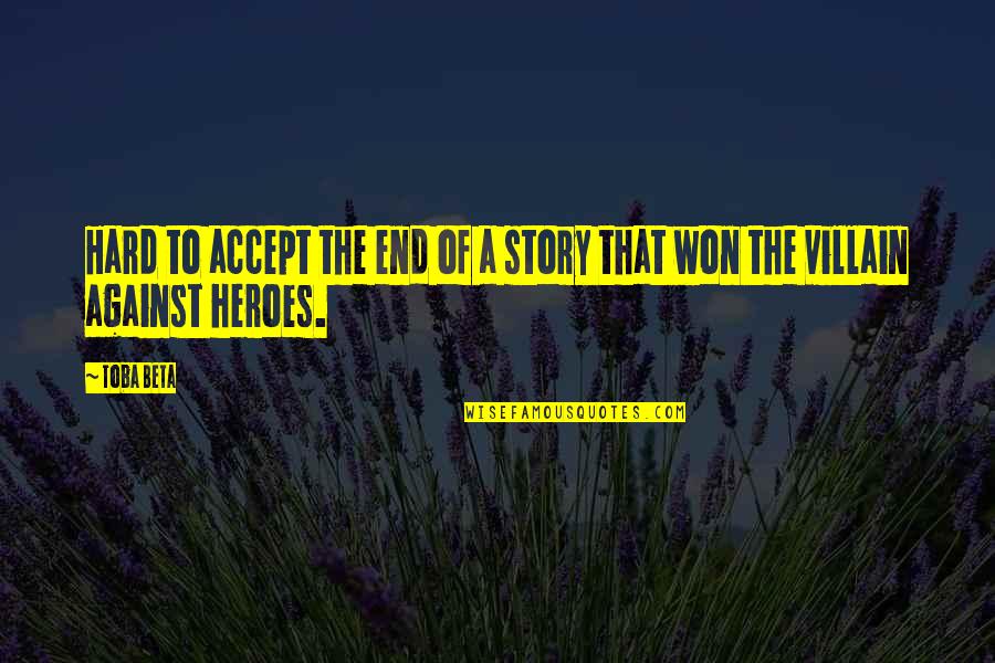 Hard Won Quotes By Toba Beta: Hard to accept the end of a story