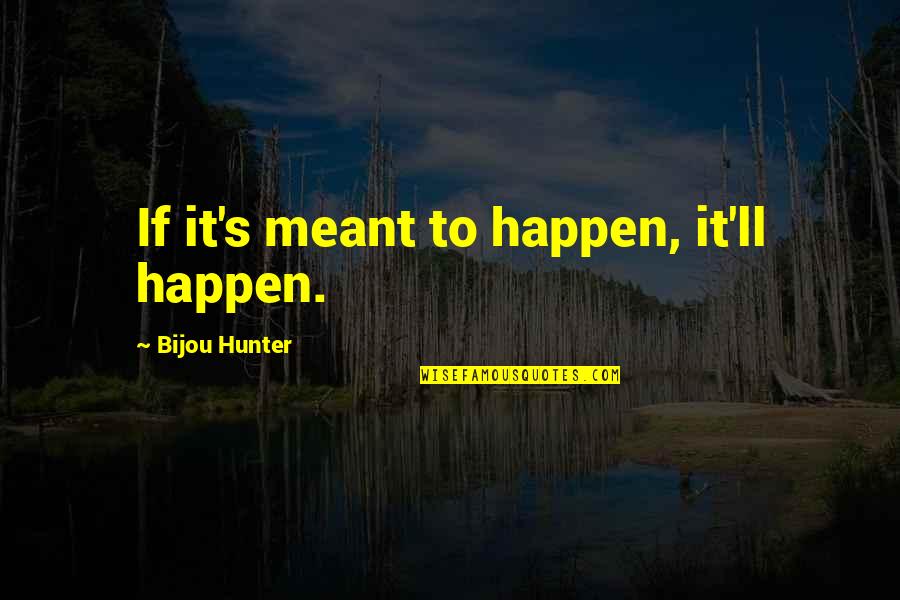 Hard Wording Quotes By Bijou Hunter: If it's meant to happen, it'll happen.