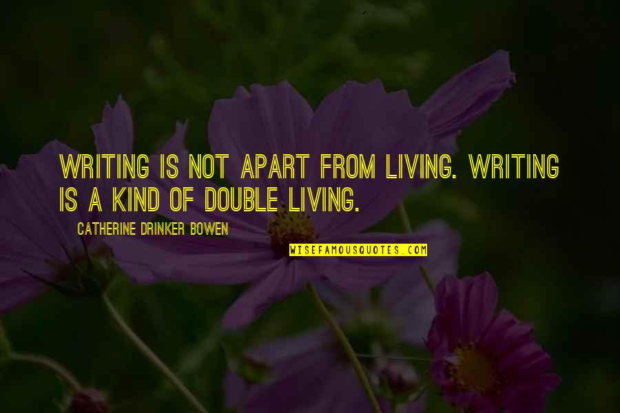 Hard Wording Quotes By Catherine Drinker Bowen: Writing is not apart from living. Writing is