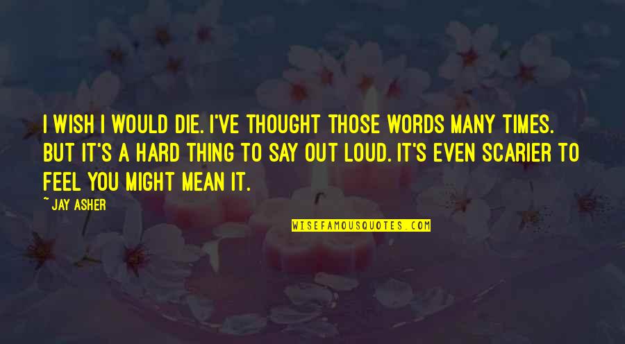 Hard Words To Say Quotes By Jay Asher: I wish I would die. I've thought those