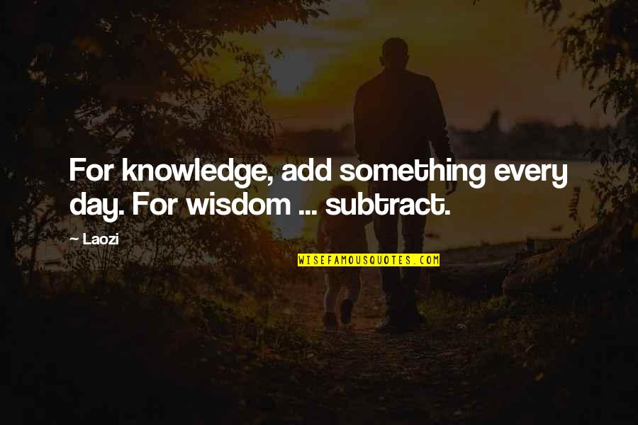 Hard Words To Say Quotes By Laozi: For knowledge, add something every day. For wisdom
