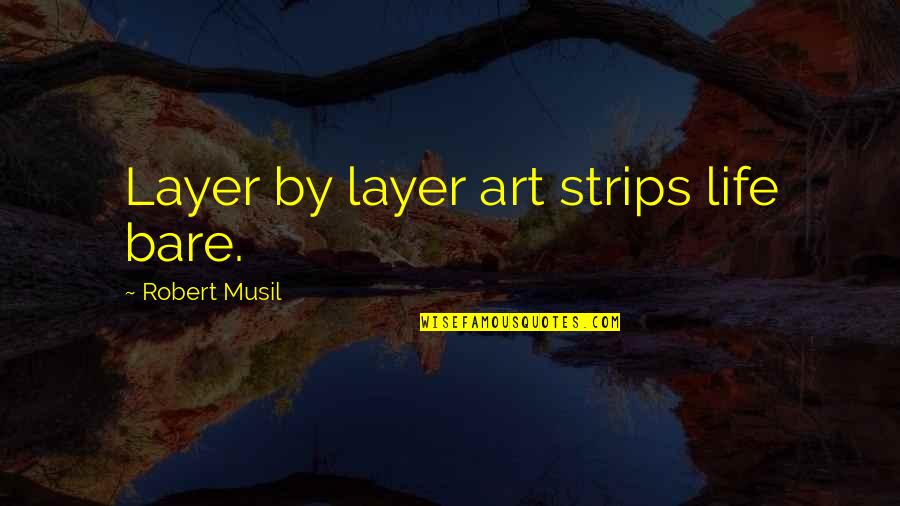 Hard Words To Say Quotes By Robert Musil: Layer by layer art strips life bare.