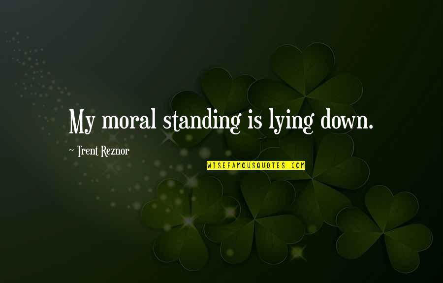 Hard Words To Say Quotes By Trent Reznor: My moral standing is lying down.