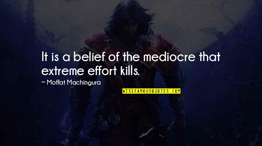 Hard Work And Diligence Quotes By Moffat Machingura: It is a belief of the mediocre that
