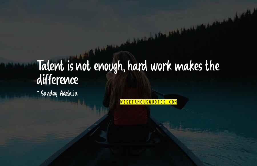 Hard Work And Diligence Quotes By Sunday Adelaja: Talent is not enough, hard work makes the