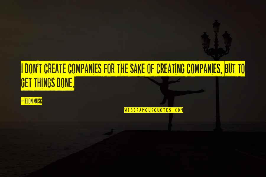 Hard Work And Drive Quotes By Elon Musk: I don't create companies for the sake of