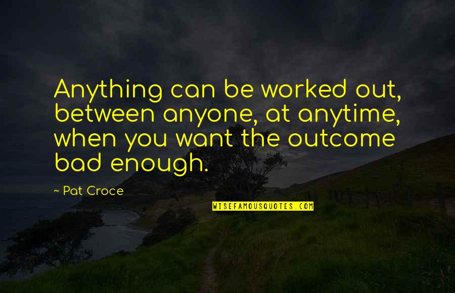 Hard Work And Drive Quotes By Pat Croce: Anything can be worked out, between anyone, at