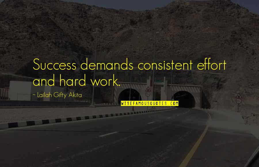 Hard Work And Effort Quotes By Lailah Gifty Akita: Success demands consistent effort and hard work.