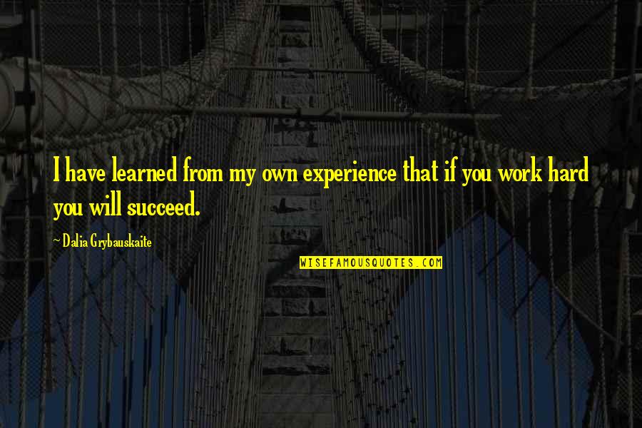 Hard Work And Experience Quotes By Dalia Grybauskaite: I have learned from my own experience that