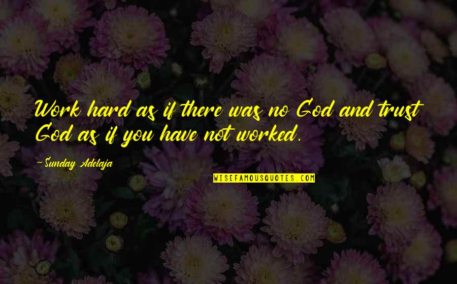 Hard Work And God Quotes By Sunday Adelaja: Work hard as if there was no God