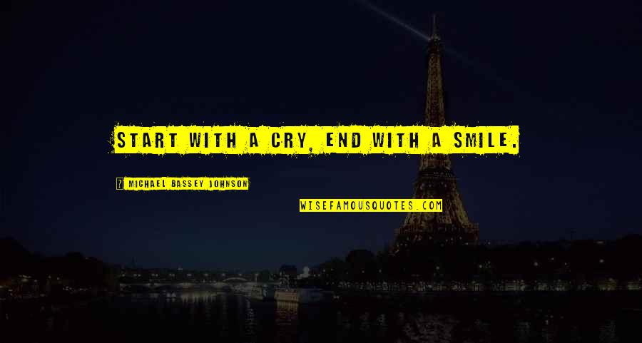 Hard Work And Happiness Quotes By Michael Bassey Johnson: Start with a cry, end with a smile.