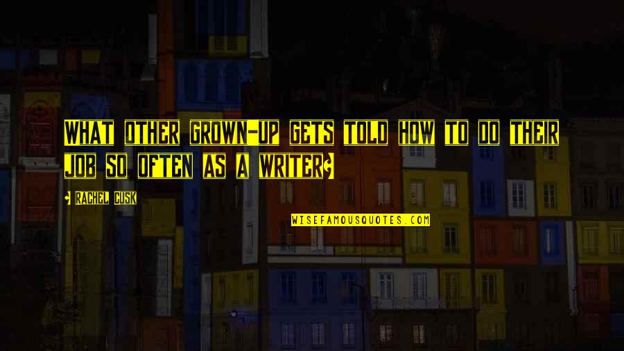 Hard Work And Happiness Quotes By Rachel Cusk: What other grown-up gets told how to do
