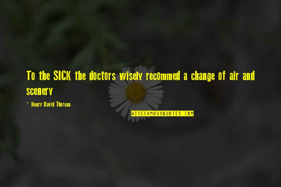 Hard Work And Integrity Quotes By Henry David Thoreau: To the SICK the doctors wisely recommed a