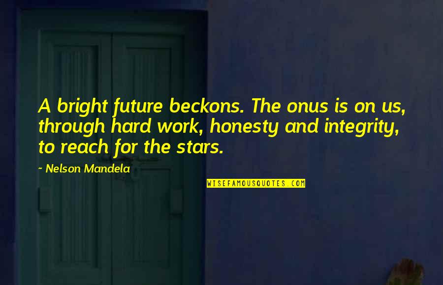 Hard Work And Integrity Quotes By Nelson Mandela: A bright future beckons. The onus is on