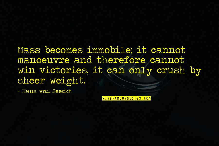 Hard Work And It Paying Off Quotes By Hans Von Seeckt: Mass becomes immobile; it cannot manoeuvre and therefore