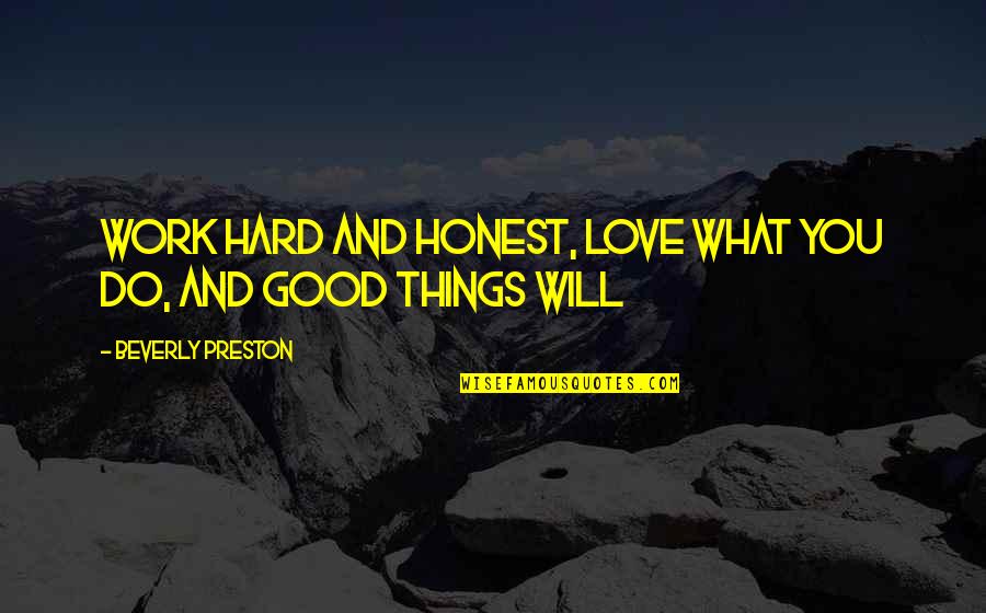 Hard Work And Love Quotes By Beverly Preston: Work hard and honest, love what you do,