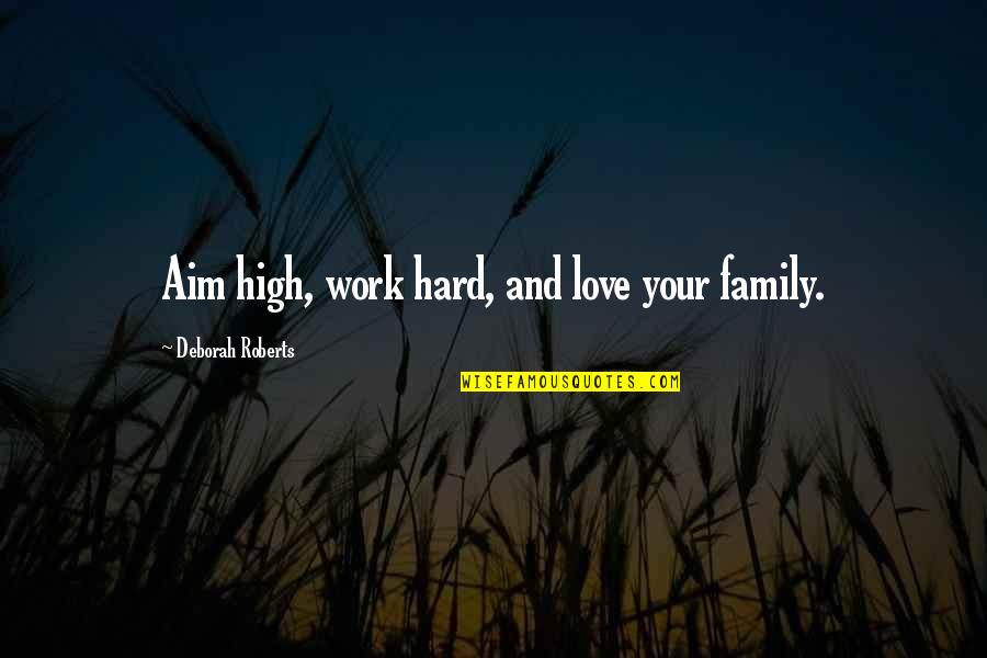 Hard Work And Love Quotes By Deborah Roberts: Aim high, work hard, and love your family.