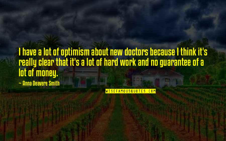 Hard Work And Money Quotes By Anna Deavere Smith: I have a lot of optimism about new Hard Work And Money Quotes By Anna Deavere Smith: I have a lot of optimism about new