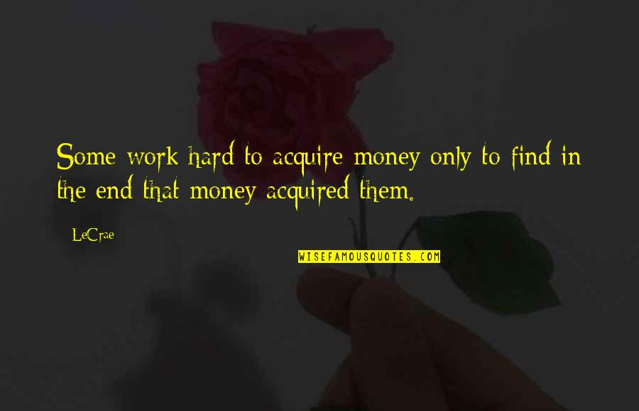 Hard Work And Money Quotes By LeCrae: Some work hard to acquire money only to