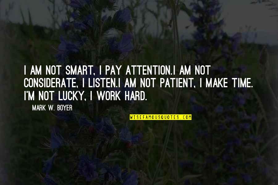 Hard Work And Motivational Quotes By Mark W. Boyer: I am not smart, I pay attention.I am