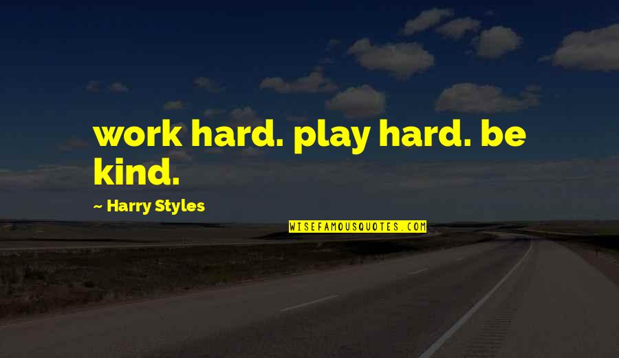 Hard Work And No Play Quotes By Harry Styles: work hard. play hard. be kind.