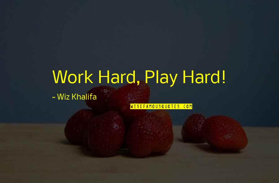 Hard Work And No Play Quotes By Wiz Khalifa: Work Hard, Play Hard!