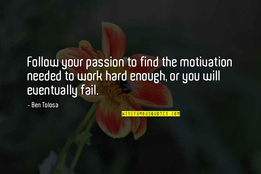 Hard Work And Passion Quotes By Ben Tolosa: Follow your passion to find the motivation needed