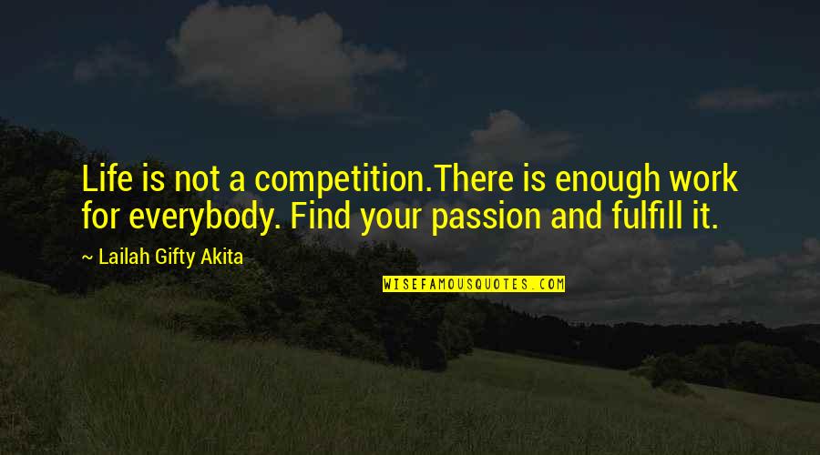 Hard Work And Passion Quotes By Lailah Gifty Akita: Life is not a competition.There is enough work