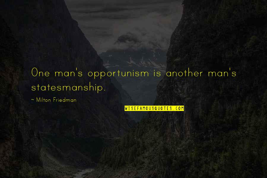 Hard Work And Perseverance Leads To Success Quotes By Milton Friedman: One man's opportunism is another man's statesmanship.