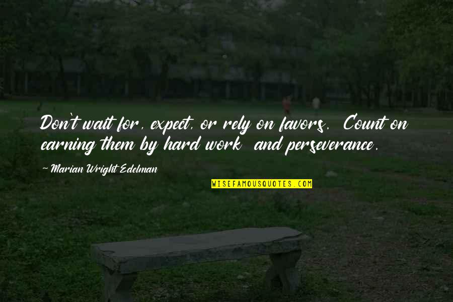 Hard Work And Perseverance Quotes By Marian Wright Edelman: Don't wait for, expect, or rely on favors.