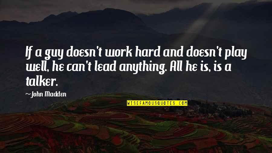 Hard Work And Play Quotes By John Madden: If a guy doesn't work hard and doesn't Hard Work And Play Quotes By John Madden: If a guy doesn't work hard and doesn't