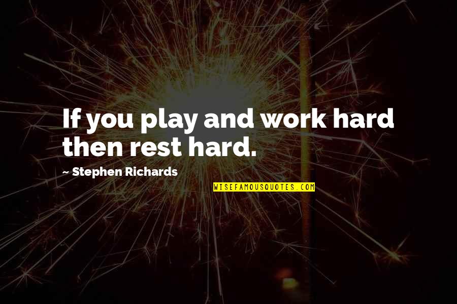 Hard Work And Play Quotes By Stephen Richards: If you play and work hard then rest