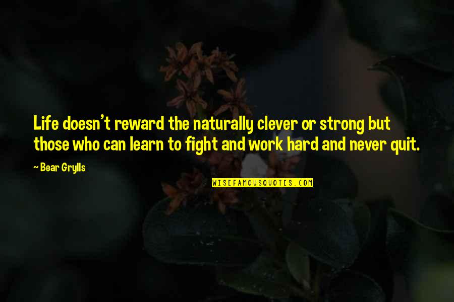 Hard Work And Reward Quotes By Bear Grylls: Life doesn't reward the naturally clever or strong