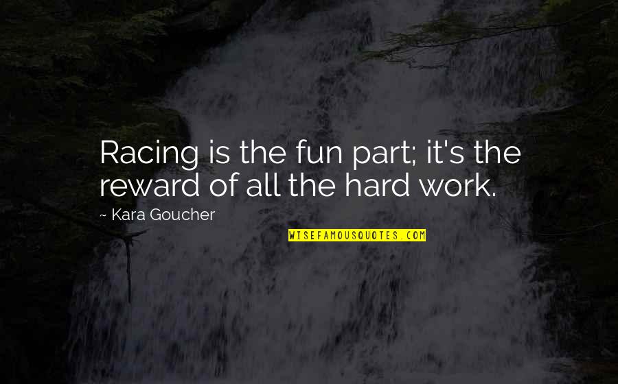 Hard Work And Reward Quotes By Kara Goucher: Racing is the fun part; it's the reward