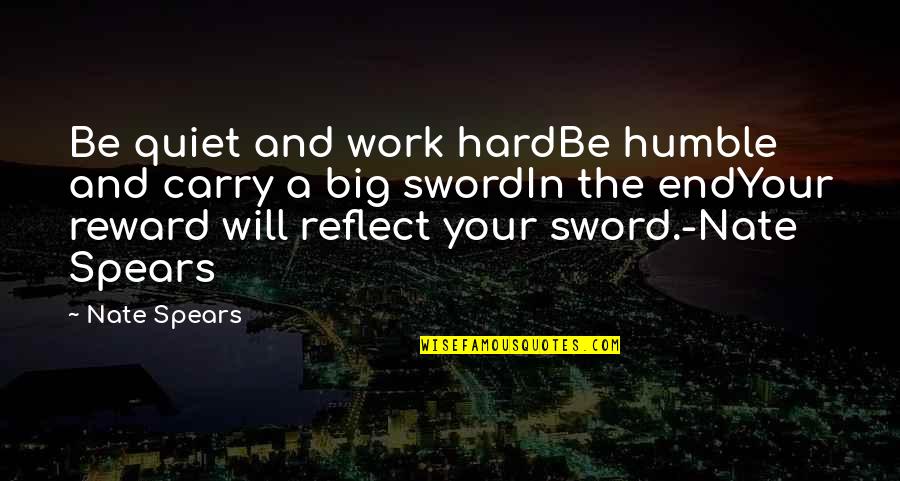 Hard Work And Reward Quotes By Nate Spears: Be quiet and work hardBe humble and carry